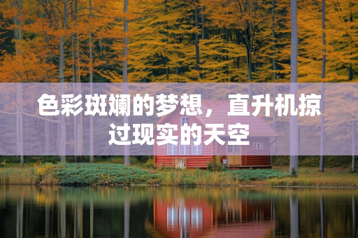 色彩斑斓的梦想，直升机掠过现实的天空