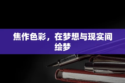 焦作色彩，在梦想与现实间绘梦