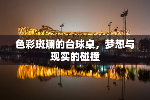 色彩斑斓的台球桌，梦想与现实的碰撞