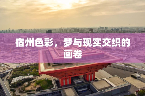 宿州色彩，梦与现实交织的画卷