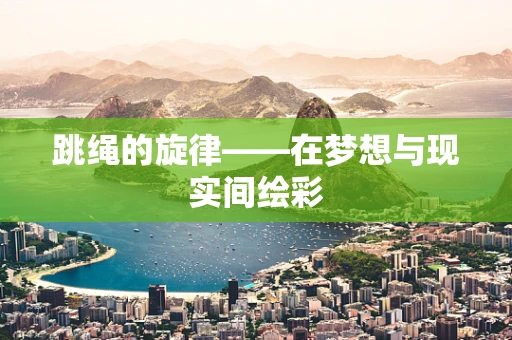 跳绳的旋律——在梦想与现实间绘彩