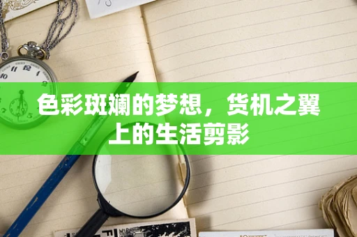 色彩斑斓的梦想，货机之翼上的生活剪影