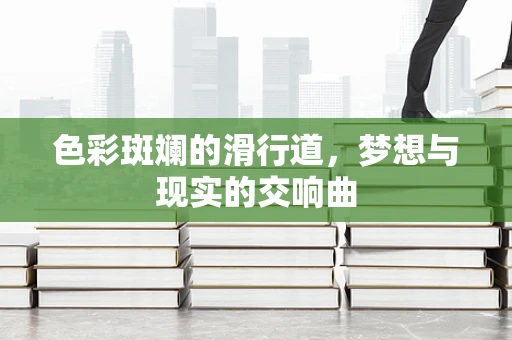 色彩斑斓的滑行道，梦想与现实的交响曲