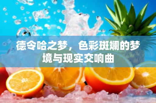 德令哈之梦，色彩斑斓的梦境与现实交响曲