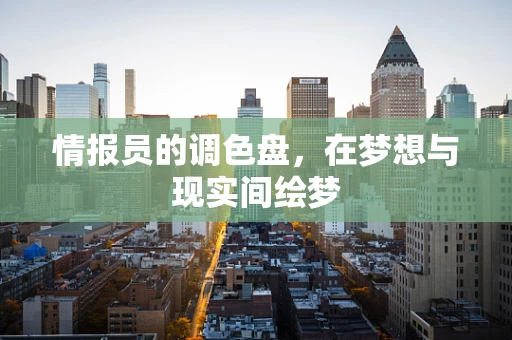 情报员的调色盘，在梦想与现实间绘梦