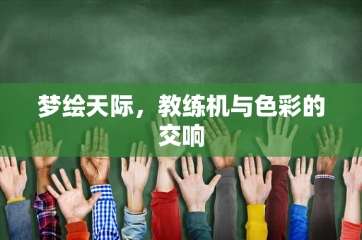 梦绘天际，教练机与色彩的交响