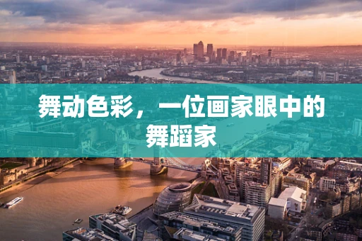舞动色彩，一位画家眼中的舞蹈家