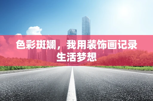 色彩斑斓，我用装饰画记录生活梦想