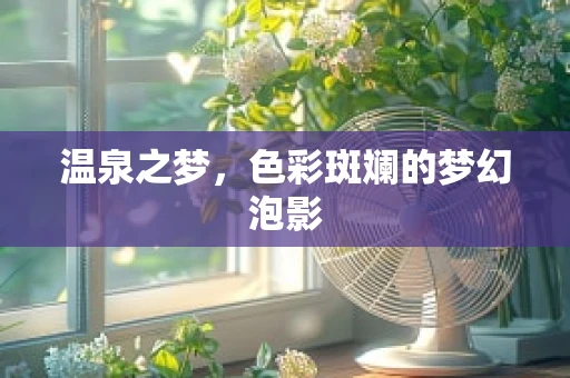 温泉之梦，色彩斑斓的梦幻泡影