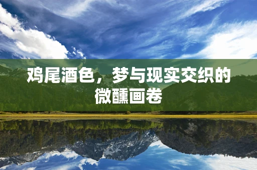 鸡尾酒色，梦与现实交织的微醺画卷