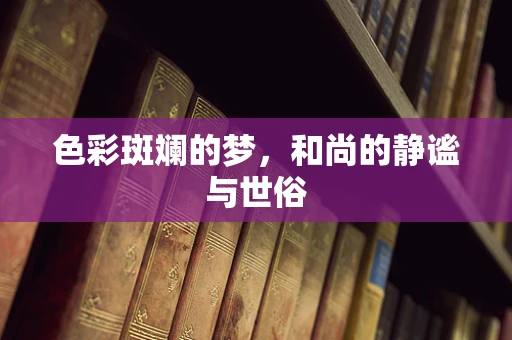 色彩斑斓的梦，和尚的静谧与世俗