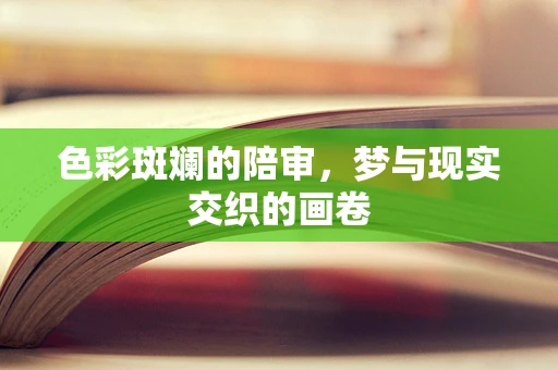 色彩斑斓的陪审，梦与现实交织的画卷