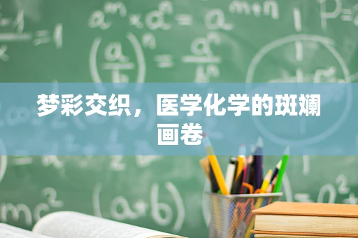 梦彩交织，医学化学的斑斓画卷