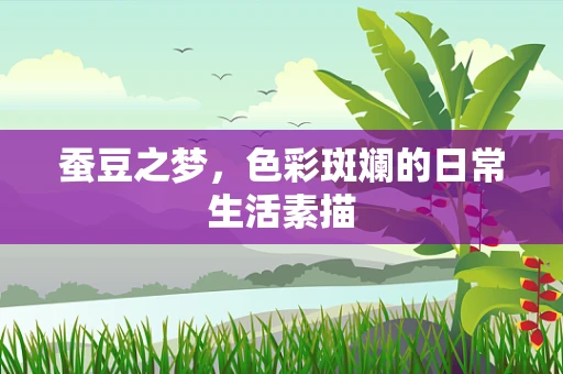蚕豆之梦，色彩斑斓的日常生活素描