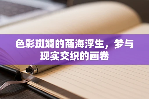 色彩斑斓的商海浮生，梦与现实交织的画卷
