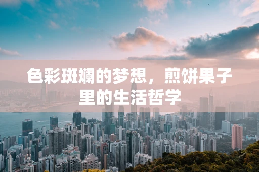 色彩斑斓的梦想，煎饼果子里的生活哲学