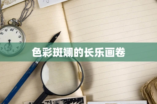 色彩斑斓的长乐画卷
