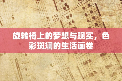 旋转椅上的梦想与现实，色彩斑斓的生活画卷