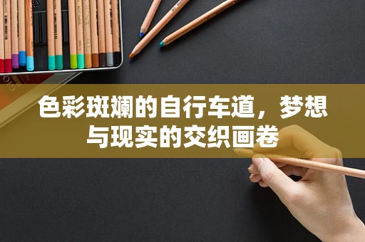 色彩斑斓的自行车道，梦想与现实的交织画卷