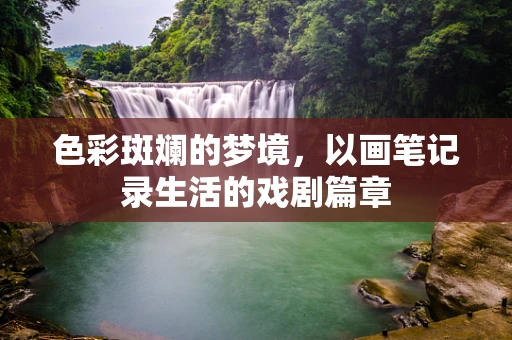 色彩斑斓的梦境，以画笔记录生活的戏剧篇章