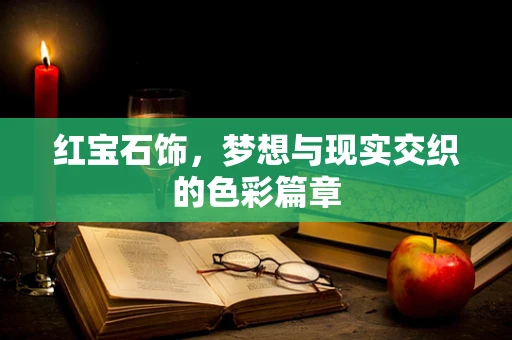 红宝石饰，梦想与现实交织的色彩篇章