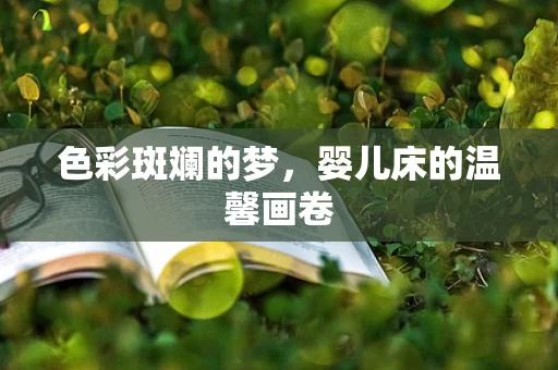 色彩斑斓的梦，婴儿床的温馨画卷
