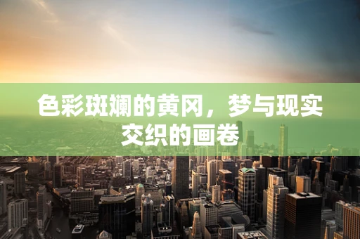 色彩斑斓的黄冈，梦与现实交织的画卷
