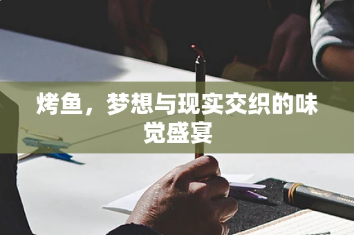 烤鱼，梦想与现实交织的味觉盛宴