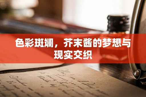 色彩斑斓，芥末酱的梦想与现实交织