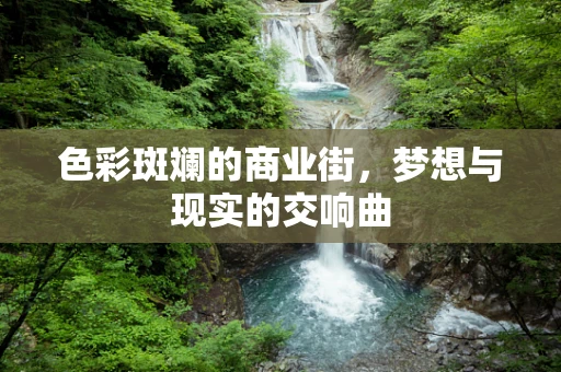 色彩斑斓的商业街，梦想与现实的交响曲