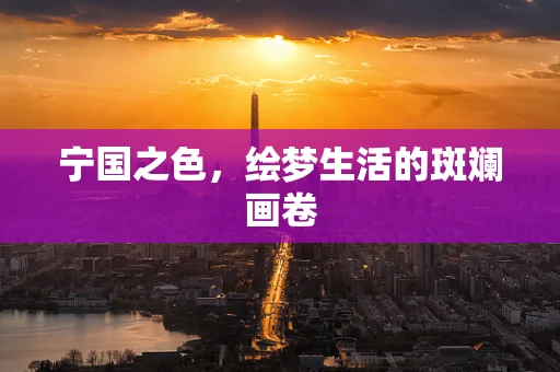 宁国之色，绘梦生活的斑斓画卷