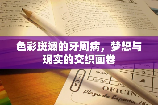 色彩斑斓的牙周病，梦想与现实的交织画卷