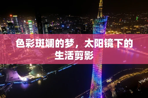 色彩斑斓的梦，太阳镜下的生活剪影