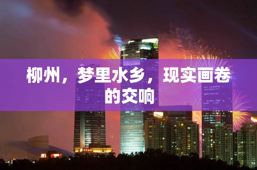 柳州，梦里水乡，现实画卷的交响
