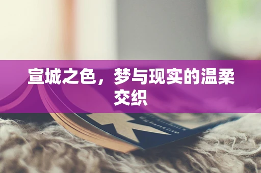 宣城之色，梦与现实的温柔交织