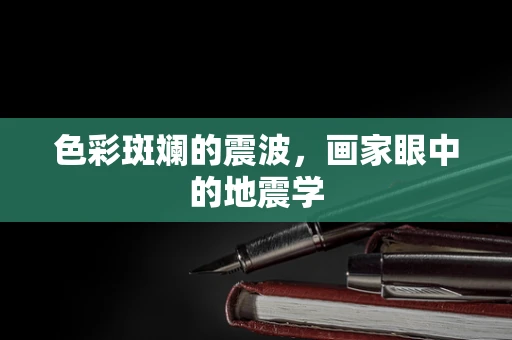 色彩斑斓的震波，画家眼中的地震学