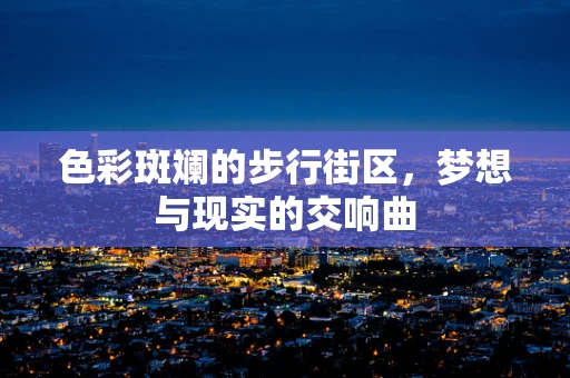 色彩斑斓的步行街区，梦想与现实的交响曲