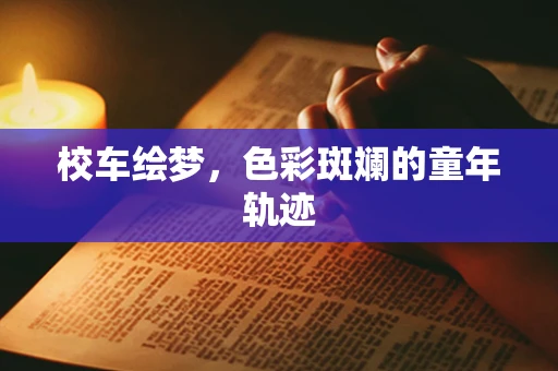 校车绘梦，色彩斑斓的童年轨迹