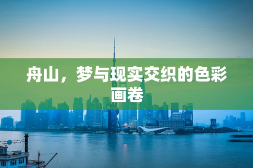 舟山，梦与现实交织的色彩画卷