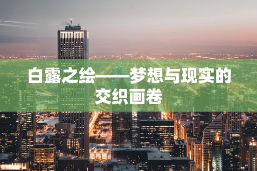 白露之绘——梦想与现实的交织画卷