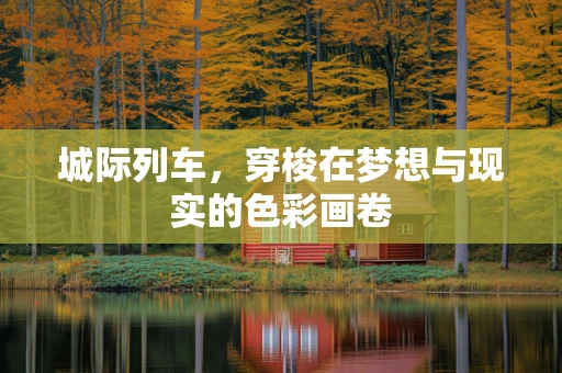 城际列车，穿梭在梦想与现实的色彩画卷