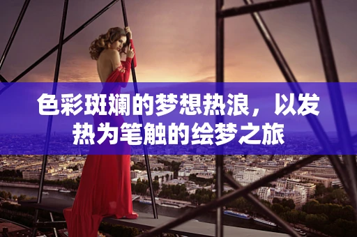 色彩斑斓的梦想热浪，以发热为笔触的绘梦之旅