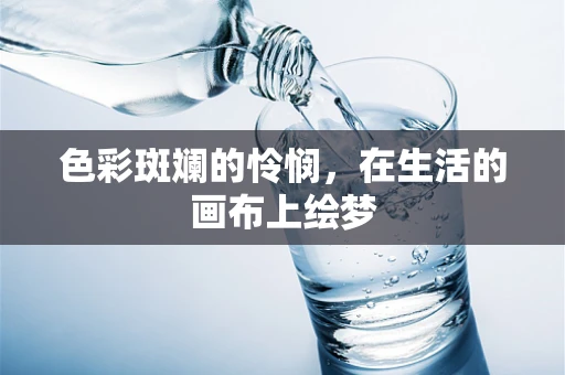 色彩斑斓的怜悯，在生活的画布上绘梦