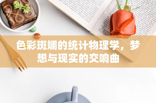 色彩斑斓的统计物理学，梦想与现实的交响曲