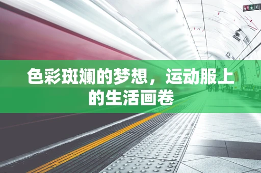 色彩斑斓的梦想，运动服上的生活画卷