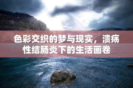 色彩交织的梦与现实，溃疡性结肠炎下的生活画卷