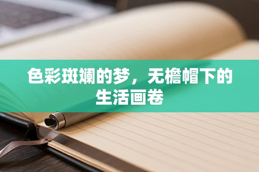 色彩斑斓的梦，无檐帽下的生活画卷
