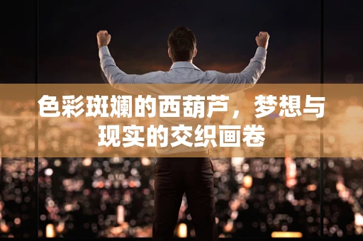 色彩斑斓的西葫芦，梦想与现实的交织画卷