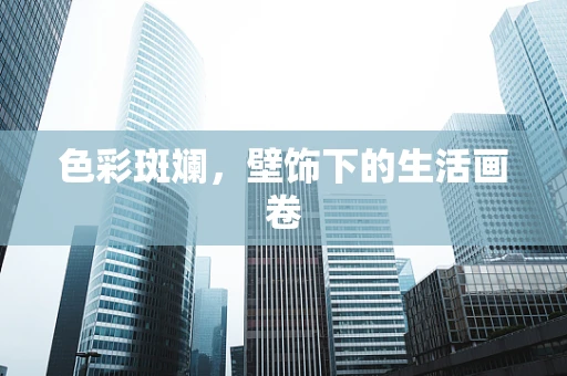 色彩斑斓，壁饰下的生活画卷
