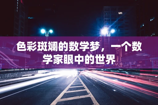 色彩斑斓的数学梦，一个数学家眼中的世界